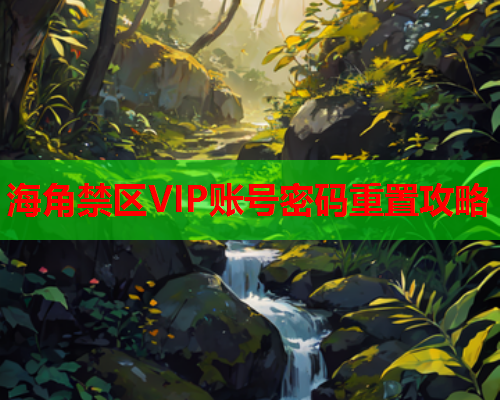 海角禁区VIP账号密码重置攻略  第1张