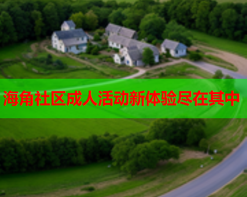 海角社区成人活动新体验尽在其中  第2张