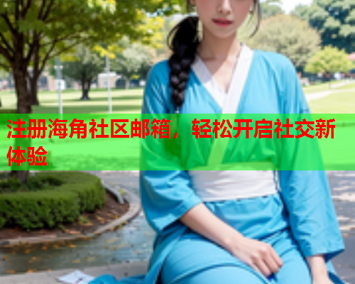 注册海角社区邮箱，轻松开启社交新体验  第1张
