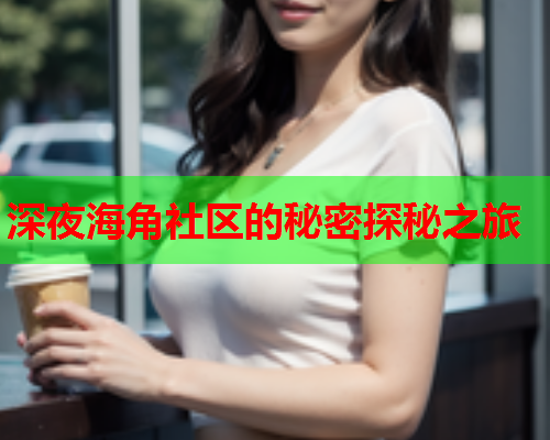 深夜海角社区的秘密探秘之旅  第1张