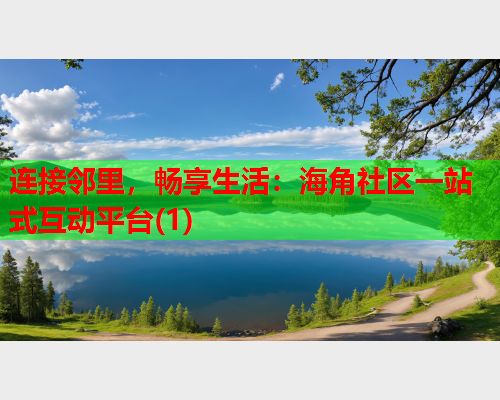 连接邻里，畅享生活：海角社区一站式互动平台(1)  第2张