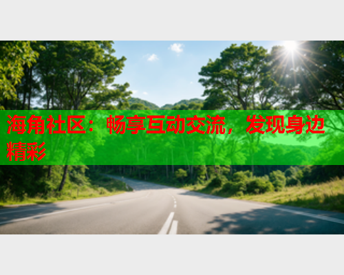 海角社区：畅享互动交流，发现身边精彩  第2张
