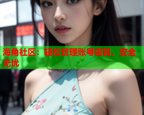 海角社区：轻松管理账号密码，安全无忧  第1张