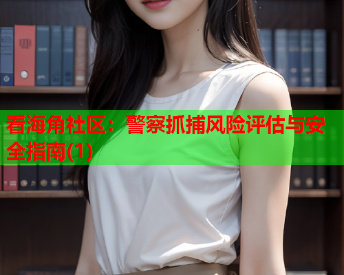 看海角社区：警察抓捕风险评估与安全指南(1)  第2张