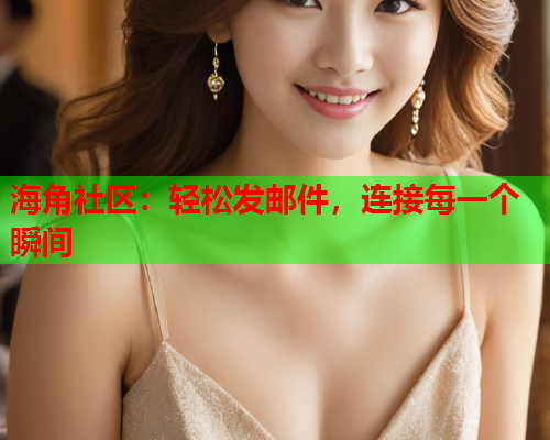 海角社区：轻松发邮件，连接每一个瞬间  第1张
