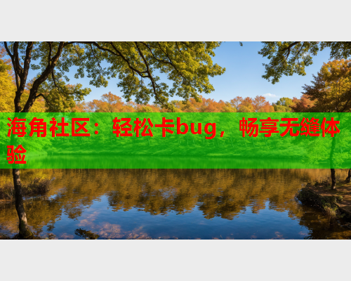 海角社区：轻松卡bug，畅享无缝体验  第1张