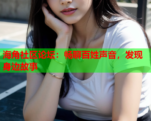 海角社区论坛：畅聊百姓声音，发现身边故事  第1张