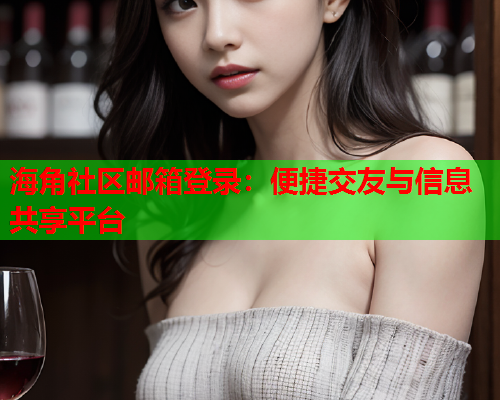 海角社区邮箱登录：便捷交友与信息共享平台  第1张