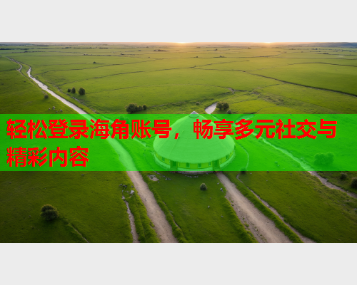 轻松登录海角账号，畅享多元社交与精彩内容  第1张