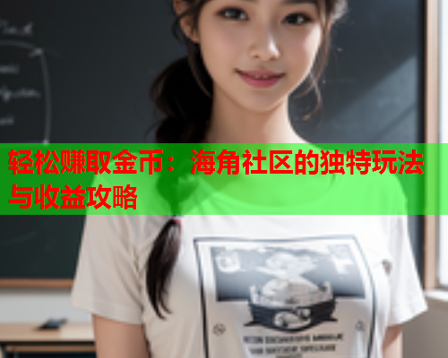 轻松赚取金币：海角社区的独特玩法与收益攻略  第1张