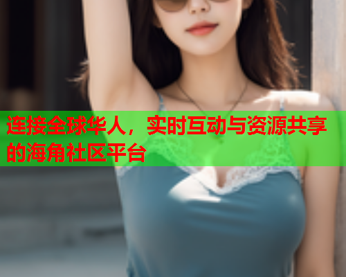 连接全球华人，实时互动与资源共享的海角社区平台  第1张